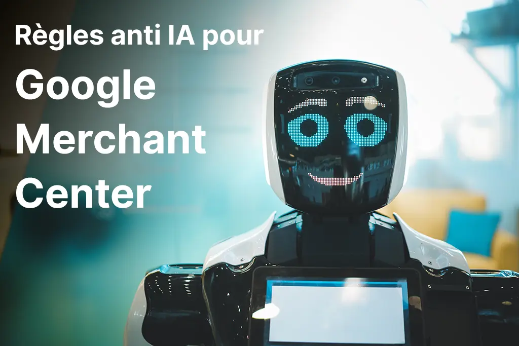 Nouvelles règles anti IA pour Google Merchant Center – mise à jour algorithme Google juillet 2023
